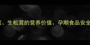 核心孕妇吃生松茸生松茸的营养价值孕期食品安全松茸食用禁忌