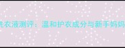 曼趣婴儿洗衣液测评温和护衣成分与新手妈妈选购指南