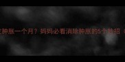 产后恢复期双眼皮肿胀一个月妈妈必看消除肿胀的5个妙招附护理全攻略