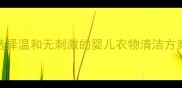 婴儿洗衣必备指南如何选择温和无刺激的婴儿衣物清洁方案附安全材质与实用技巧