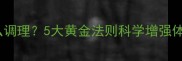 宝宝体弱多病怎么调理5大黄金法则科学增强体质亲测有效