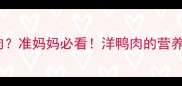 孕期也能吃鸭肉准妈妈必看洋鸭肉的营养价值与食用指南