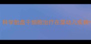 新生儿胎盘组织的应用科学胎盘干细胞治疗在婴幼儿疾病中的临床价值与潜在疗效
