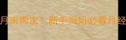 产后大姨妈一个月来两次新手妈妈必看月经不调调理指南