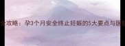 孕早期引产全攻略孕3个月安全终止妊娠的5大要点与医院选择指南