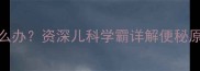 5个月宝宝不排便怎么办资深儿科学霸详解便秘原因及家庭护理指南