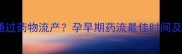 怀孕多久能通过药物流产孕早期药流最佳时间及注意事项全
