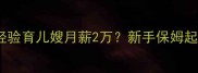 天津保姆月薪范围大5年经验育儿嫂月薪2万新手保姆起薪多少附保姆筛选全攻略
