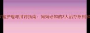婴幼儿支气管炎家庭护理与用药指南妈妈必知的3大治疗原则和6种安全用药方案