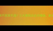 婴儿夜间不尿尿不湿三大原因及应对措施家长必看